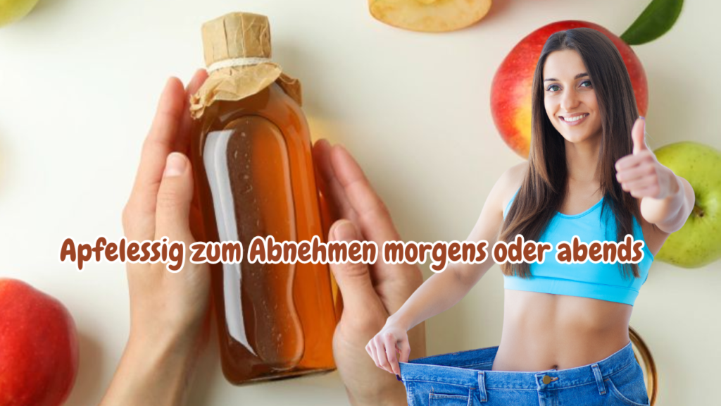 Apfelessig zum Abnehmen morgens oder abends