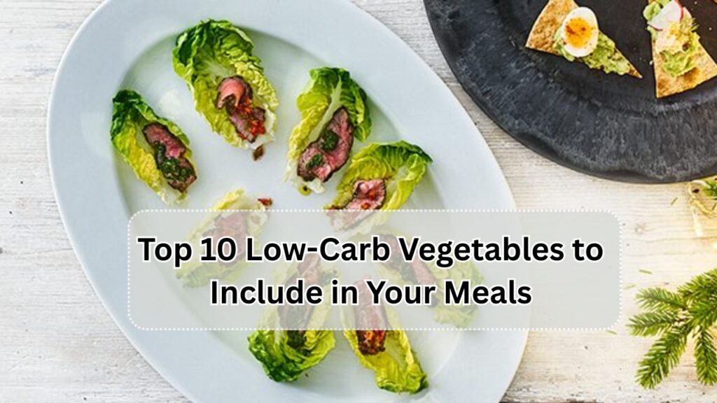 Top 10 Low-Carb Vegetables to Include in Your Meals