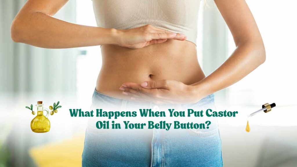 Castor Oil in Your Belly Button